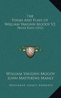 The Poems And Plays Of William Vaughn Moody V2: Prose Plays 0548593442 Book Cover