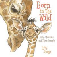 Born in the Wild: Baby Mammals and Their Parents 125018990X Book Cover