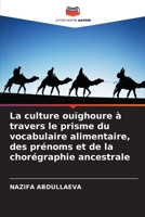 La culture ouïghoure à travers le prisme du vocabulaire alimentaire, des prénoms et de la chorégraphie ancestrale 6630251288 Book Cover