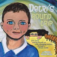 Detri's Round Trip: Join Detri and His Friends on a Life-Changing Journey Through a Dream World. 1496905423 Book Cover