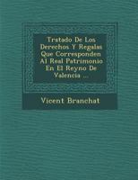 Tratado De Los Derechos Y Regal�as Que Corresponden Al Real Patrimonio En El Reyno De Valencia ... 1286995396 Book Cover