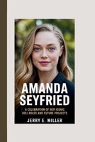 AMANDA SEYFRIED: A Celebration of Her Iconic Roles and Future Projects B0FPDBKZF3 Book Cover