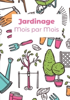 JARDINAGE MOIS PAR MOIS: Carnet du jardinier à remplir | Pour tous les jardiniers voulant noter l'évolution de leurs semis ou plantations, suivre ... 17 x 25 cm et 120 pages (French Edition) 165566705X Book Cover