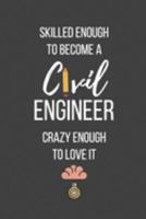 Skilled Enough to Become a Civil Engineer Crazy Enough to Love It: Lined Journal - Civil Engineer Notebook - Great Gift for Civil Engineer 1691442313 Book Cover