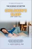 Science of Better Children's Sleep: The Parent's Guide to Better Nights: Baby Sleep, Toddler Sleep, and Beyond — Backed by Pediatric Neuroscience (The Science of Better Sleep Series) B0H7CTTRLY Book Cover