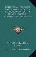Colloquial French Or, The philosophy of the pronunciation of the French language 1104084929 Book Cover