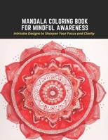 Mandala Coloring Book for Mindful Awareness: Intricate Designs to Sharpen Your Focus and Clarity B0CCCX255N Book Cover