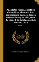 Anecdotes russes, ou lettres d'un officier allemand à un gentilhomme livonien, écrites de Petersbourg en 1762; tems du règne & du détrônement de Pierr 0274456915 Book Cover