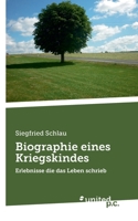 Biographie eines Kriegskindes: Erlebnisse die das Leben schrieb 3710338506 Book Cover