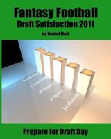 Fantasy Football Draft Satisfaction 2011: Prepare for Draft Day 1463680473 Book Cover