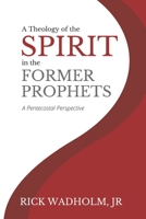 A Theology of the Spirit in the Former Prophets: A Pentecostal Perspective 1935931725 Book Cover