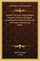 Ansicht Von Dem Gegenwartigen Zustande Und Den Kunftigen Aussichten Des Freien Handels und Der Freien Colonisirung (1830) 1167529863 Book Cover