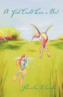 A Fish Could Love a Bird 1450261566 Book Cover