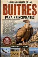 LA BIBLIA COMPLETA DE LOS BUITRES PARA PRINCIPIANTES: Todo lo que necesitas saber sobre los buitres: principales especies y rasgos distintivos, ... para el vuelo, háb... (Spanish Edition) B0HDK69446 Book Cover