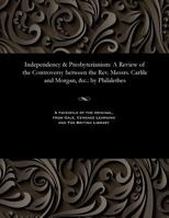 Independency & Presbyterianism: A Review of the Controversy Between the Rev. Messrs. Carlile and Morgan, &c.: By Philalethes 1535805579 Book Cover