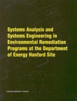 Systems Analysis and Systems Engineering in Environmental Remediation Programs at the Department of Energy Hanford Site 0309061814 Book Cover