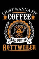 I Just Wanna Sip Coffee and Pet My Rottweiler: Rottweiler Journal Notebook Best Gifts For Rottweiler Lovers, Rottweiler Dog Notebook Blank Lined Ruled Journal 6x9 100 Pages 1708185763 Book Cover