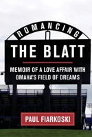 Romancing The Blatt: Memoir of a Love Affair with Omaha's Field of Dreams B08924CP48 Book Cover