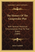 The History Of The Gunpowder Plot: With Several Historical Circumstances Prior To That Event 1165078090 Book Cover