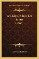 Le Livre De Tous Les Saints (1868) 1160162050 Book Cover