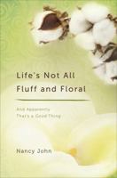 Life's Not All Fluff and Floral: And Apparently That's a Good Thing 1613466536 Book Cover