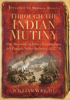 Through the Indian Mutiny: The Memoirs of James Fairweather, 4th Pubjab Native Infantry 1857-58 0752461613 Book Cover