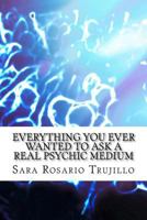 Everything You Ever Wanted to Ask a Real Psychic Medium 1500791903 Book Cover