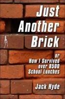 Just Another Brick : or How I Survived over 8500 School Lunches 1413751180 Book Cover
