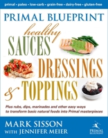 Primal Blueprint: Healthy Sauces, Dressings and Toppings 0984755152 Book Cover