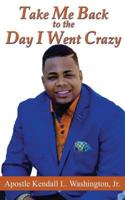 Take Me Back to the Day I Went Crazy 1508952345 Book Cover