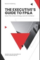 The Executive’s Guide to FP&A: Master FP&A. Influence Strategy. Lead with Confidence B0F22HNLM7 Book Cover