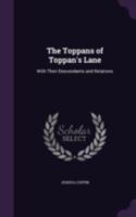 The Toppans of Toppan's Lane: With Their Descendants and Relations 1346822093 Book Cover