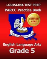 Louisiana Test Prep Parcc Practice Book English Language Arts Grade 5: Covers the Performance-Based Assessment (Pba) and the End-Of-Year Assessment (Eoy) 1500207047 Book Cover