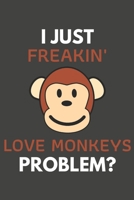 I Just Freakin' Love Monkeys Problem?: Monkey Gifts Blank Lined Notebook Journal to Write In, Notes, To Do Lists, For Monkey Lovers Only 1692278088 Book Cover