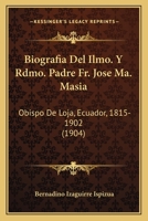Biograf�a Del Ilmo. Y Rdmo. Padre Fr. Jos� Ma. Masi�: Obispo De Loja (ecuador) (1815-1902)... 1161026991 Book Cover