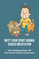 Meet Your Spirit Animal Guided Meditation: The Healing Power Of The Human-Animal Connection: Uses Of Animals To Humans B0939ZG81L Book Cover