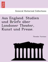 Aus England, Studien und Briefe �ber Londoner Theater, Kunst und Presse 1018078371 Book Cover