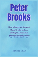 Peter Brooks: How a Respected Surgeon’s Quiet Grudge Led to a Midnight Attack That Shattered a Family’s Peace B0FD53LQF8 Book Cover