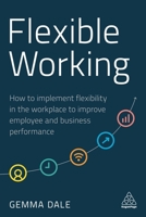 Flexible Working: How to Implement Flexibility in the Workplace to Improve Employee and Business Performance 1789665892 Book Cover