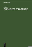 El�ments d'Alg�bre: � l'Usage Des Classes Moyennes Du Coll�ge Royal Fran�ais 3111103544 Book Cover