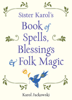 Sister Karol's Book of Spells, Blessings & Folk Magic 1578636450 Book Cover