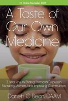 A Taste of Our Own Medicine: 3 Vital Keys to Ending Postnatal Depletion, Nurturing Mothers and Improving Communities 1546362584 Book Cover