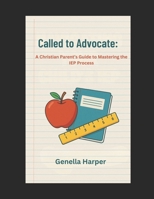 Called to Advocate:: A Christian Parent’s Guide to Mastering the IEP Process B0GCHRVGBC Book Cover