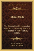 Fatigue Study, the Elimination of Humanity's Greatest Unnecessary Waste: A First Step in Motion Stud 0548669465 Book Cover