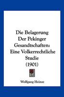 Die Belagerung Der Pekinger Gesandtschaften: Eine Volkerrechtliche Studie (1901) 1274542278 Book Cover