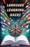 Language Learning Hacks: Easy Tips and Tools for Becoming Fluent Faster in Any Language B0CN2Y3QG7 Book Cover