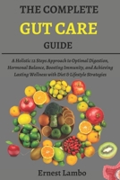 The Complete Gut Care Guide: A Holistic 12 Steps Approach to Optimal Digestion, Hormonal Balance, Boosting Immunity, and Achieving Lasting Wellness with Diet & Lifestyle Strategies B0DY63V93J Book Cover