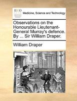 Observations on the Honourable Lieutenant-General Murray's defence. By ... Sir William Draper. 1170450407 Book Cover