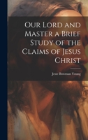 Our Lord and Master a Brief Study of the Claims of Jesus Christ 1022143948 Book Cover