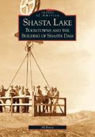 Shasta Lake: Boomtowns and the Building of the Shasta Dam 0738520764 Book Cover